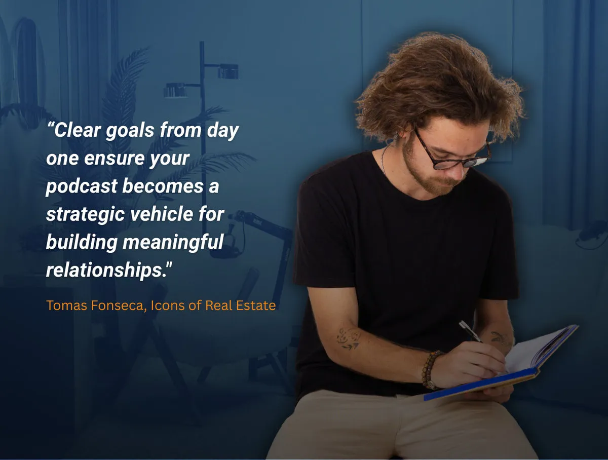Quote from Icons of Real Estate co-founder, Tomás Fonseca, about setting strategic goals for your podcast.