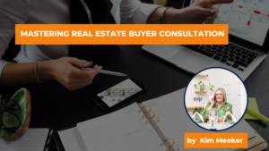 Mastering Real Estate Buyer Consultation with Kim Meeker