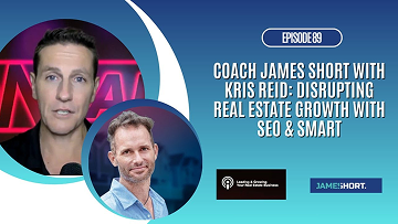 Coach James Short with Kris Reid: Disrupting Real Estate Growth with SEO & Smart Scaling
