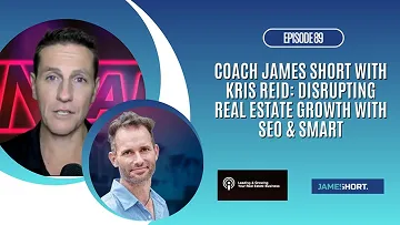 Coach James Short with Kris Reid: Disrupting Real Estate Growth with SEO & Smart Scaling
