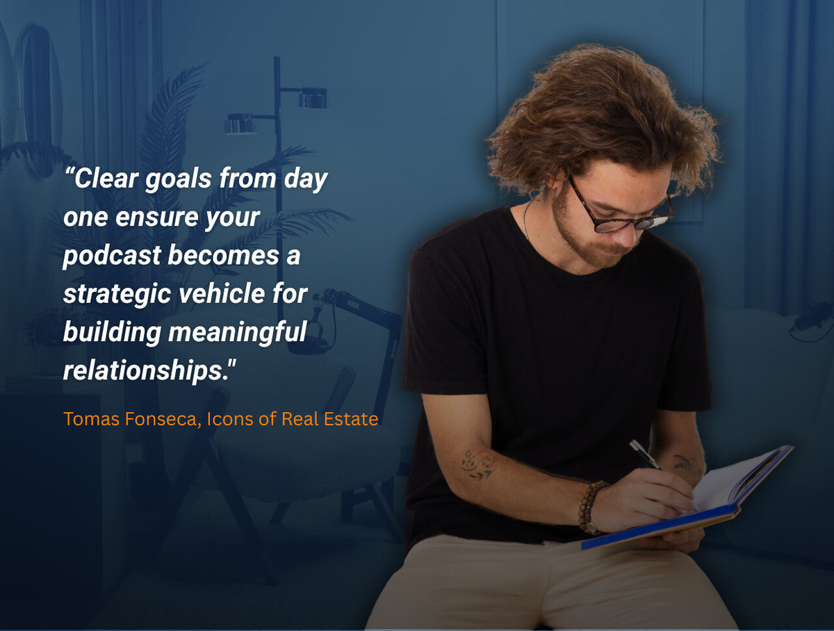 Quote from Icons of Real Estate co-founder, Tomás Fonseca, about setting strategic goals for your podcast.