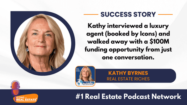 Case study image featuring Kathy Byrnes of the Real Estate Riches Podcast showing how to start a podcast and leverage one luxury agent interview into $100M in funding through strategic networking and relationship building.