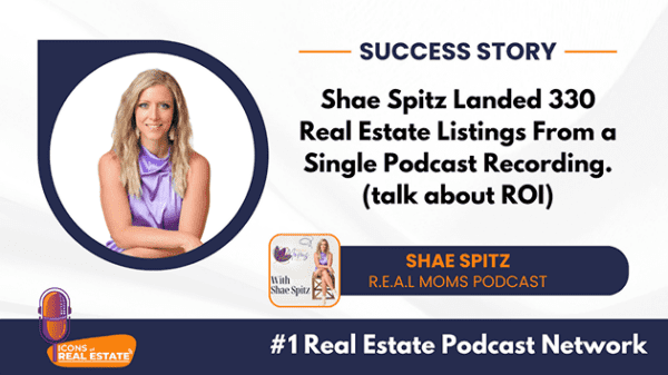 Case study image featuring Shae Spitz of the R.E.A.L. Moms Podcast highlighting how to start a podcast and turn one interview into 330 real estate listings through relationship building and personal contacts.